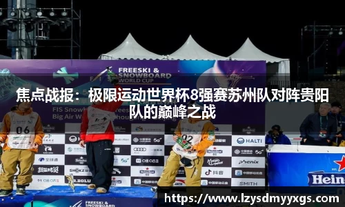 焦点战报：极限运动世界杯8强赛苏州队对阵贵阳队的巅峰之战