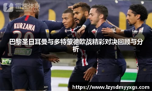 巴黎圣日耳曼与多特蒙德欧战精彩对决回顾与分析