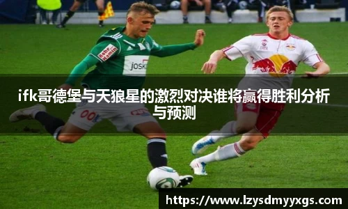 ifk哥德堡与天狼星的激烈对决谁将赢得胜利分析与预测